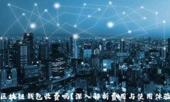 区块链钱包收费吗？深入解析费用与使用体验