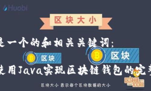 以下是一个的和相关关键词：

如何使用Java实现区块链钱包的完整指南
