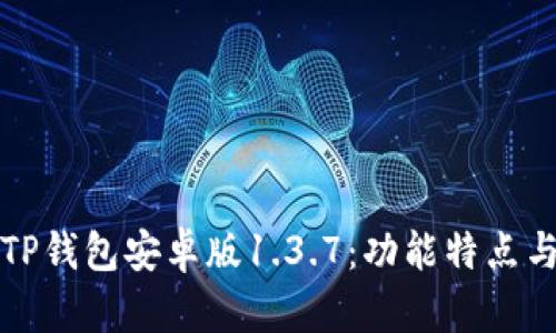 全面解析TP钱包安卓版1.3.7：功能特点与使用指南