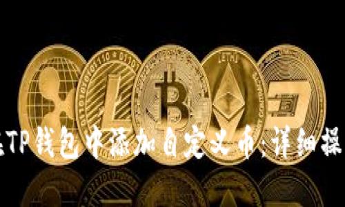 如何在TP钱包中添加自定义币：详细操作指南
