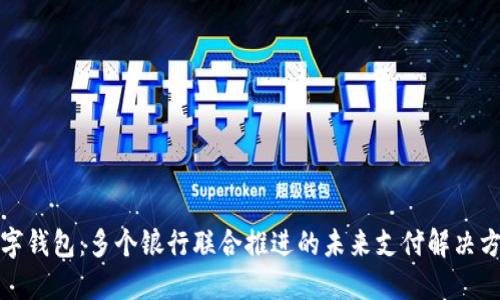 数字钱包：多个银行联合推进的未来支付解决方案