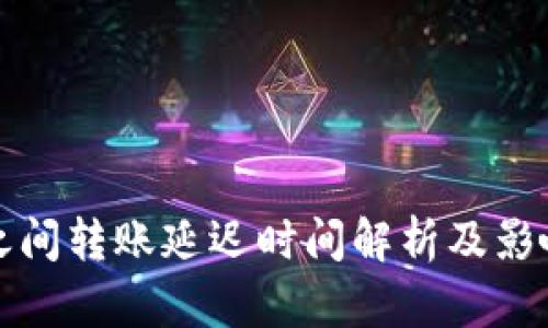 加密钱包之间转账延迟时间解析及影响因素分析