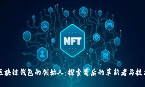 区块链钱包的创始人：探索背后的革新者与技术