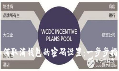 如何取消钱包的密码设置：一步步指南