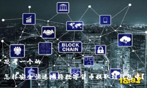 思考一个的

怎样安全快速地将数字货币提取到钱包中？